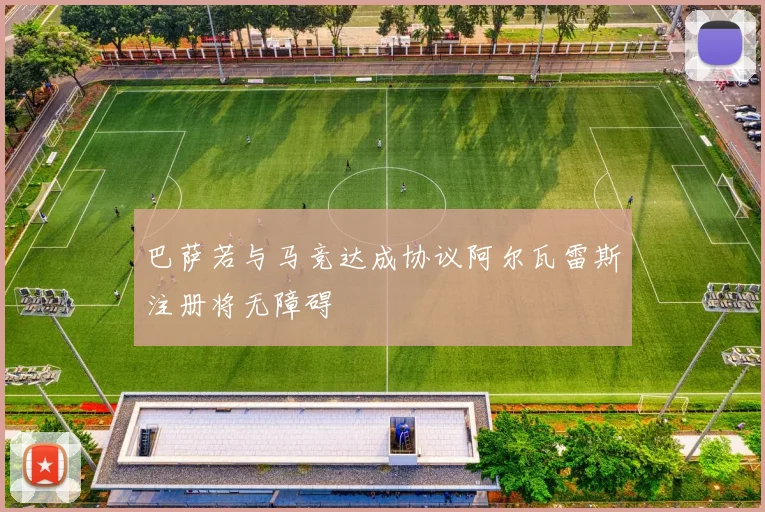 巴萨若与马竞达成协议阿尔瓦雷斯注册将无障碍