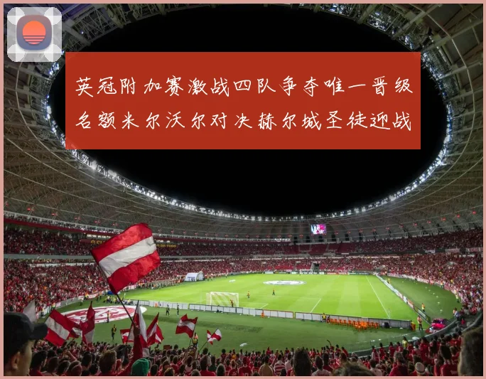 英冠附加赛激战四队争夺唯一晋级名额米尔沃尔对决赫尔城圣徒迎战米堡
