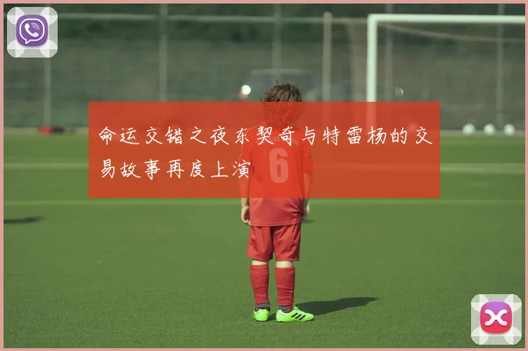 命运交错之夜东契奇与特雷杨的交易故事再度上演