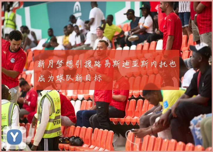 新月梦想引援路易斯迪亚斯内托也成为球队新目标